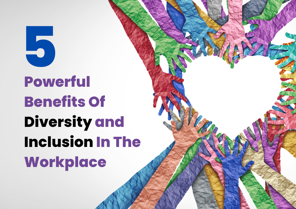 5 Powerful Benefits of Diversity and Inclusion